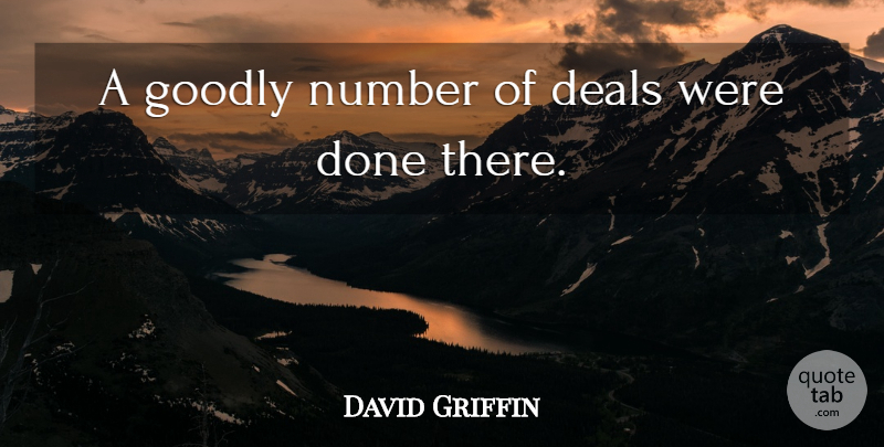 David Griffin Quote About Deals, Goodly, Number: A Goodly Number Of Deals...