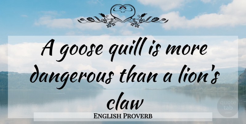 English Proverb Quote About Dangerous, Goose, Quill: A Goose Quill Is More...