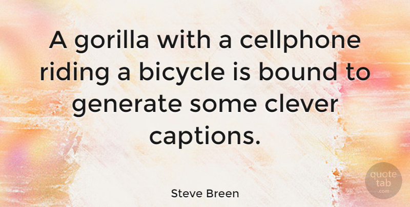 Steve Breen Quote About Bound, Generate, Gorilla: A Gorilla With A Cellphone...