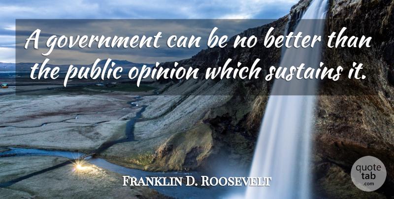 Franklin D. Roosevelt Quote About Government, Public Opinion, Opinion: A Government Can Be No...