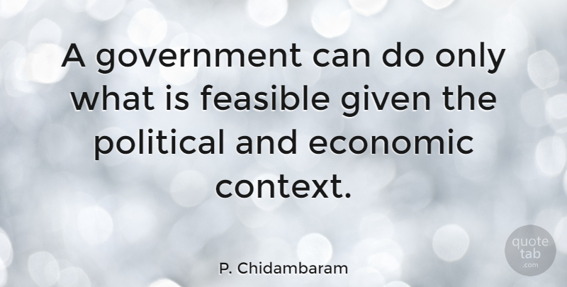 P. Chidambaram Quote About Government, Political, Economic: A Government Can Do Only...