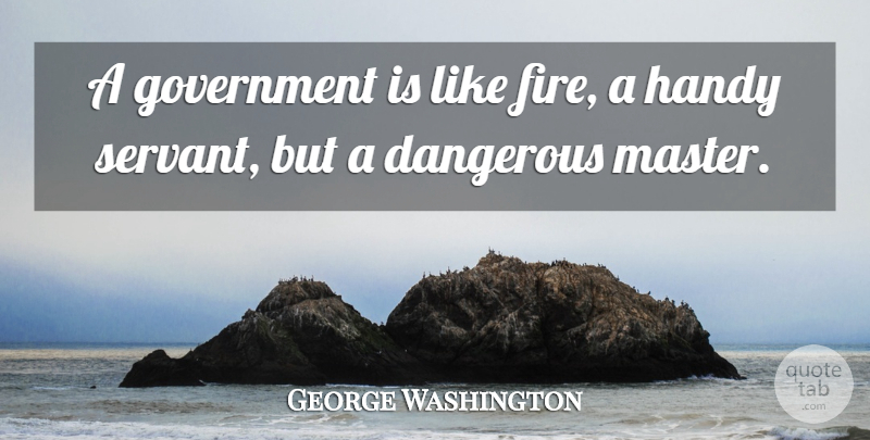 George Washington Quote About 4th Of July, Government, Fire: A Government Is Like Fire...