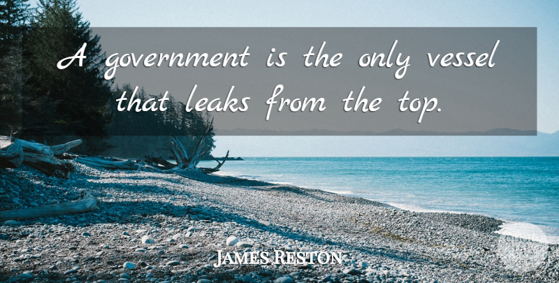 James Reston Quote About American Journalist, Government, Vessel: A Government Is The Only...
