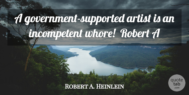 Robert A. Heinlein Quote About Artist, Robert: A Government Supported Artist Is...