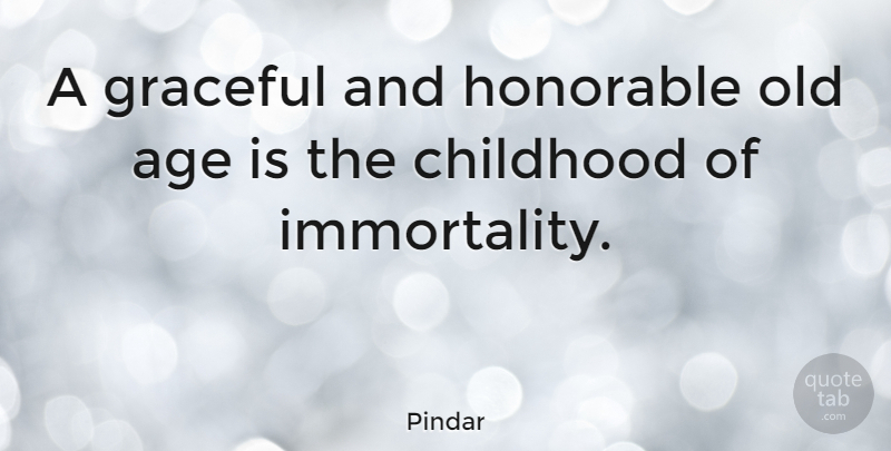 Pindar Quote About Childhood, Age, Immortality: A Graceful And Honorable Old...