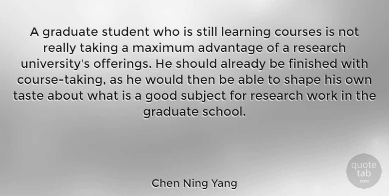 Chen Ning Yang Quote About Advantage, Courses, Finished, Good, Graduate: A Graduate Student Who Is...