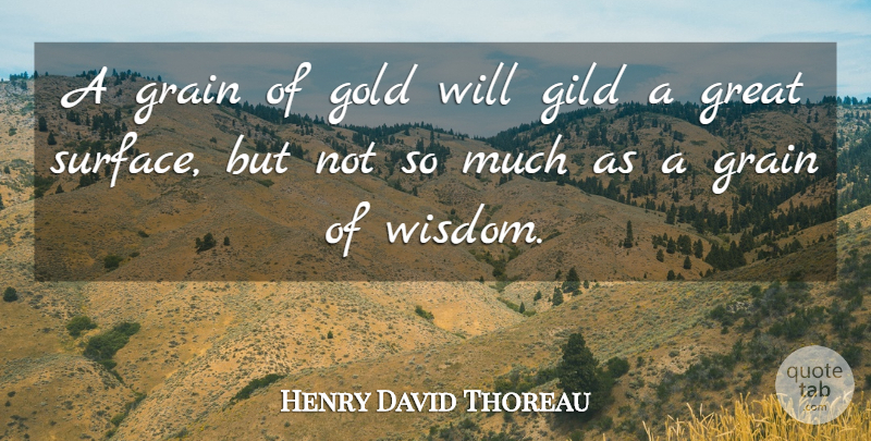 Henry David Thoreau Quote About Wisdom, Gold, Surface: A Grain Of Gold Will...