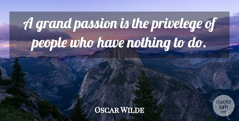 Oscar Wilde Quote About Passion, People: A Grand Passion Is The...