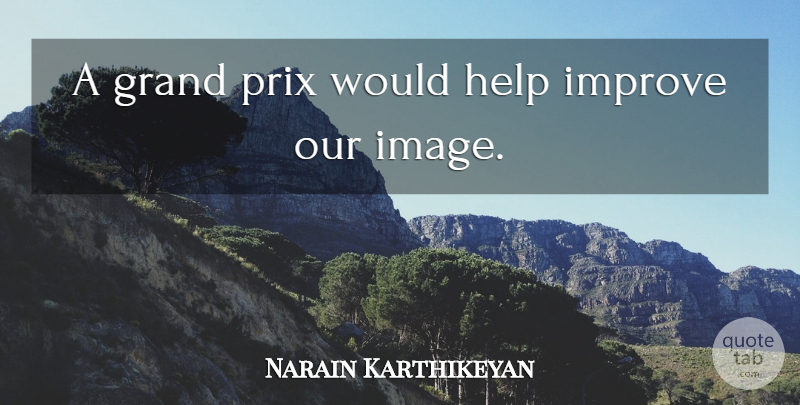 Narain Karthikeyan Quote About Grand, Help, Improve: A Grand Prix Would Help...