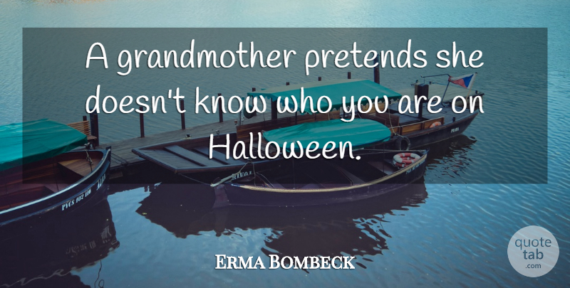 Erma Bombeck Quote About Relationship, Fun, Halloween: A Grandmother Pretends She Doesnt...