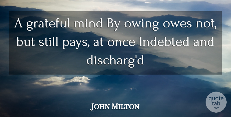 John Milton Quote About Grateful, Indebted, Mind, Owes: A Grateful Mind By Owing...