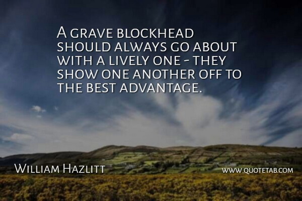 William Hazlitt Quote About Graves, Advantage, Should: A Grave Blockhead Should Always...
