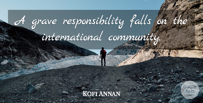 Kofi Annan Quote About Falls, Grave, Responsibility: A Grave Responsibility Falls On...