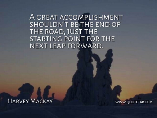 Harvey Mackay Quote About Accomplishment, Next, Starting: A Great Accomplishment Shouldnt Be...