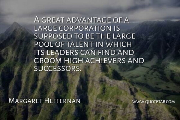 Margaret Heffernan Quote About Achievers, Advantage, Great, Groom, High: A Great Advantage Of A...
