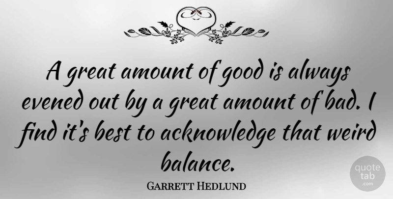 Garrett Hedlund Quote About Balance, Acknowledge, Amount: A Great Amount Of Good...
