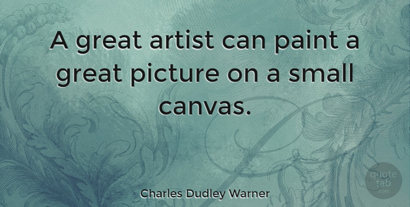 Charles Dudley Warner Quote About Funny, Artist, Canvas: A Great Artist Can Paint...