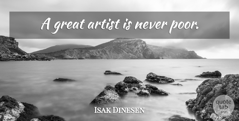 Isak Dinesen Quote About Artist, Poor, Great Artist: A Great Artist Is Never...
