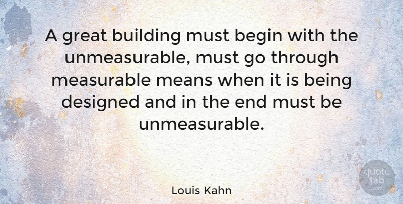 Louis Kahn Quote About Mean, Architecture, Building: A Great Building Must Begin...