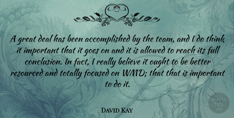 David Kay Quote About Allowed, Believe, Deal, Focused, Full: A Great Deal Has Been...