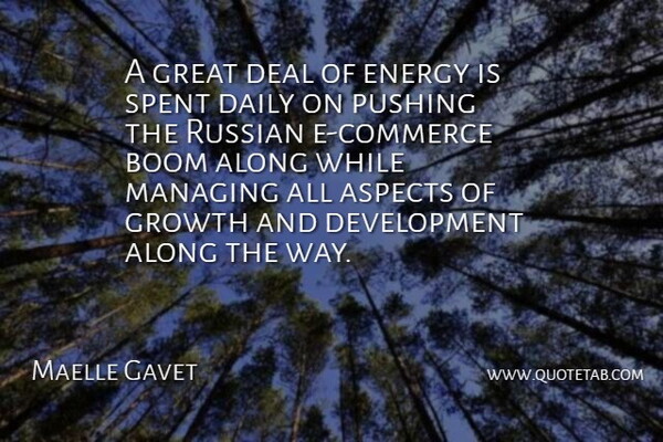 Maelle Gavet Quote About Along, Aspects, Boom, Daily, Deal: A Great Deal Of Energy...