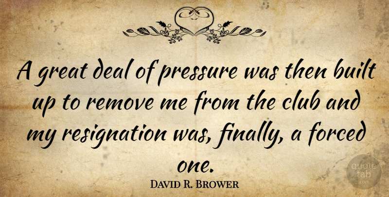 David R. Brower Quote About Clubs, Pressure, Disability: A Great Deal Of Pressure...