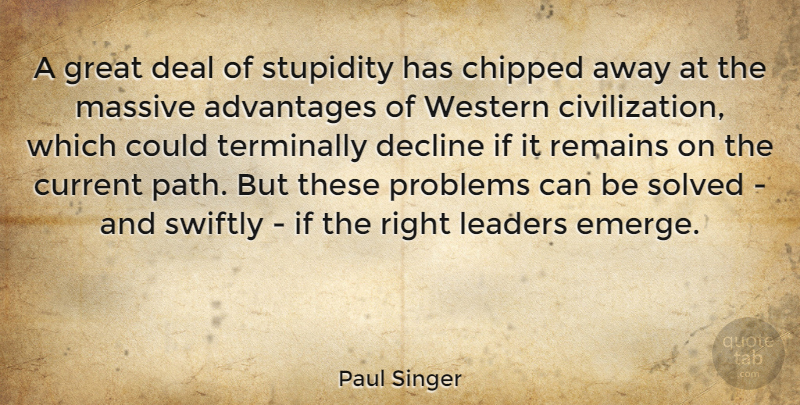 Paul Singer Quote About Advantages, Current, Deal, Decline, Great: A Great Deal Of Stupidity...