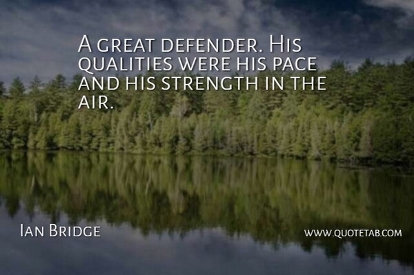 Ian Bridge Quote About Great, Pace, Qualities, Strength: A Great Defender His Qualities...