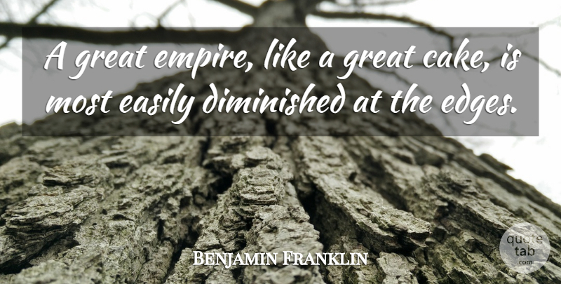 Benjamin Franklin Quote About Cake, Political, Liberty: A Great Empire Like A...