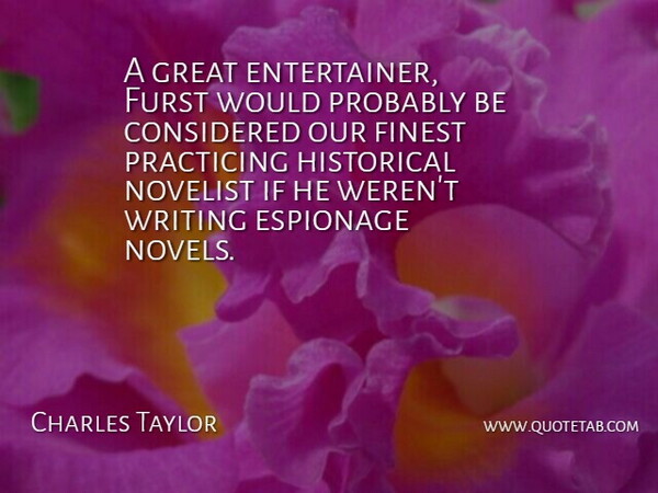 Charles Taylor Quote About Considered, Espionage, Finest, Great, Historical: A Great Entertainer Furst Would...