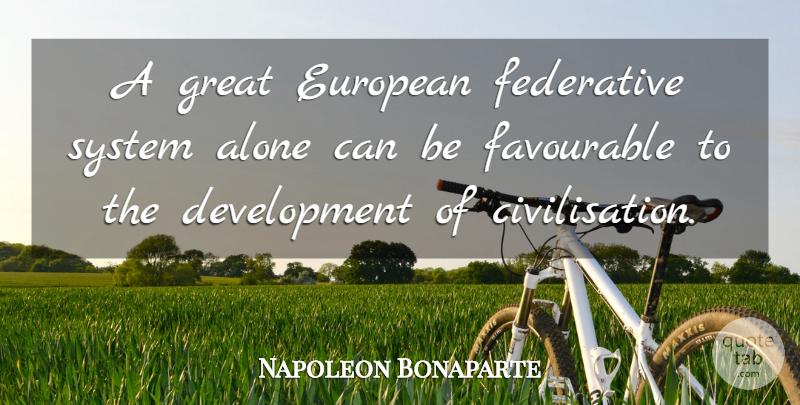Napoleon Bonaparte Quote About Power, Development, Civilisation: A Great European Federative System...