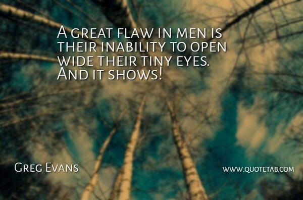 Greg Evans Quote About Flaw, Great, Inability, Men, Open: A Great Flaw In Men...