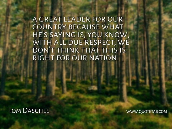 Tom Daschle Quote About Country, Due, Great, Leader, Saying: A Great Leader For Our...