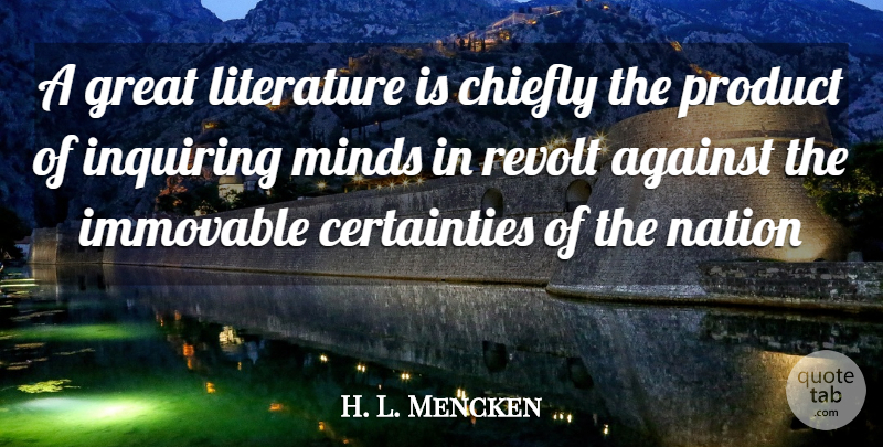 H. L. Mencken Quote About Mind, Literature, Inquiring: A Great Literature Is Chiefly...