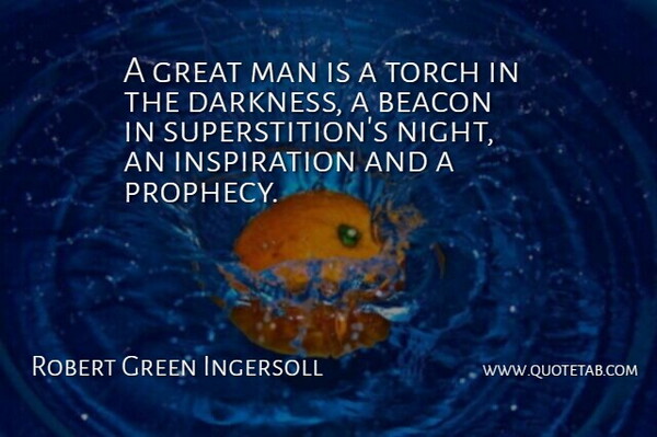 Robert Green Ingersoll Quote About Beacon, Great, Man, Torch: A Great Man Is A...