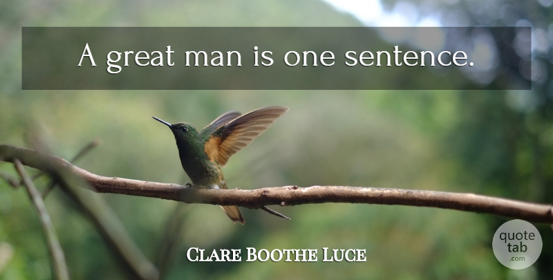 Clare Boothe Luce Quote About Men, Great Men, One Sentence: A Great Man Is One...