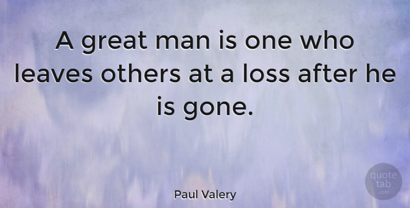 Paul Valery Quote About Loss, Men, Lost Friendship: A Great Man Is One...