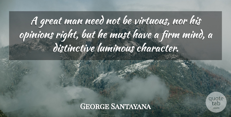 George Santayana Quote About Character, Greatness, Men: A Great Man Need Not...