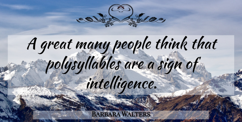 Barbara Walters Quote About American Journalist, Great, Intelligence And Intellectuals, People: A Great Many People Think...
