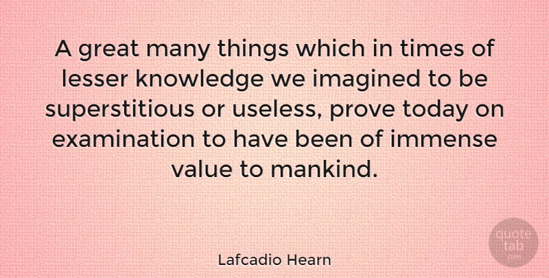 Lafcadio Hearn Quote About Great Day, Useless, Examination: A Great Many Things Which...