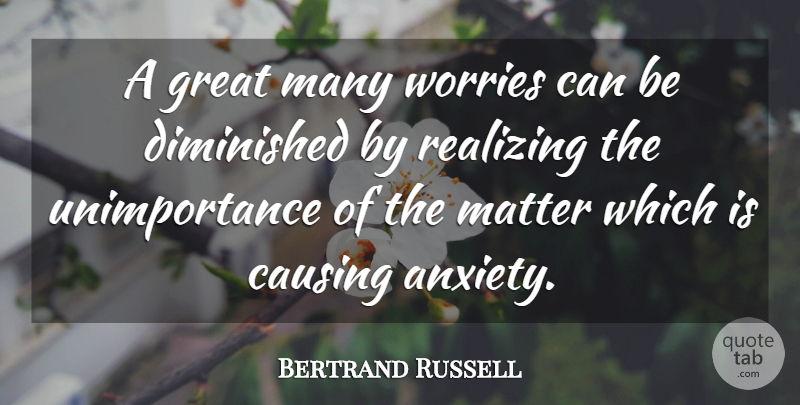 Bertrand Russell Quote About Worry, Anxiety, Matter: A Great Many Worries Can...