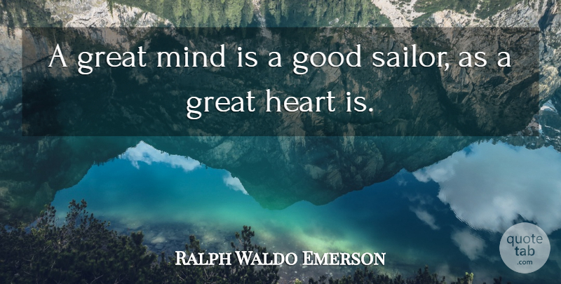 Ralph Waldo Emerson Quote About Heart, Mind, Sailor: A Great Mind Is A...
