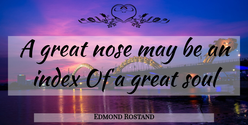 Edmond Rostand Quote About Soul, Noses, May: A Great Nose May Be...
