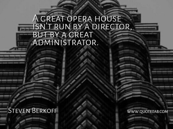 Steven Berkoff Quote About Great, Opera, Run: A Great Opera House Isnt...