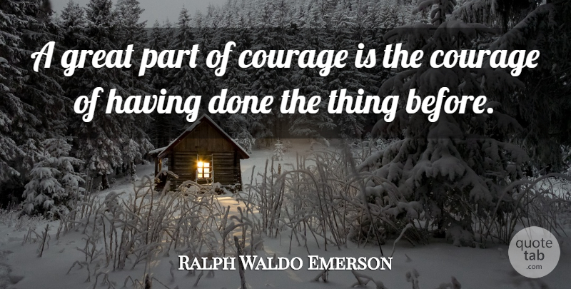 Ralph Waldo Emerson Quote About Courage, Greatness, Practice: A Great Part Of Courage...