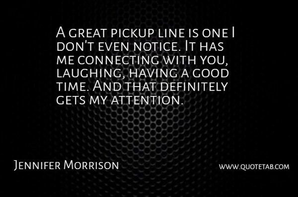 Jennifer Morrison Quote About Laughing, Lines, Attention: A Great Pickup Line Is...