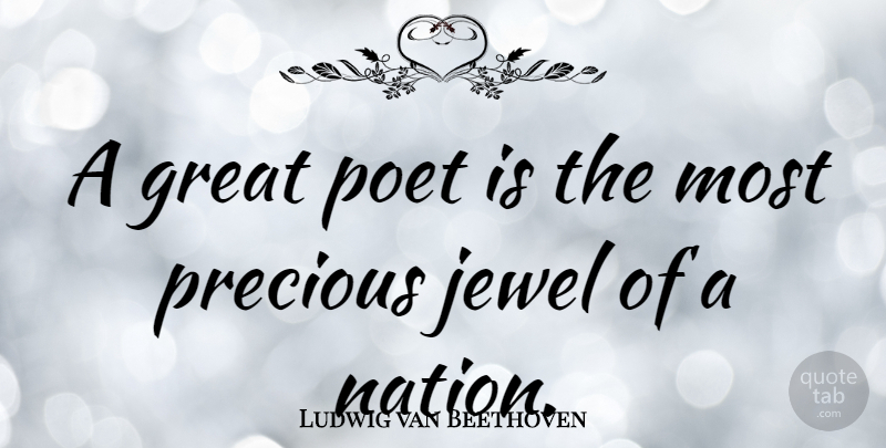 Ludwig van Beethoven Quote About Jewels, Poetic, Great Poet: A Great Poet Is The...