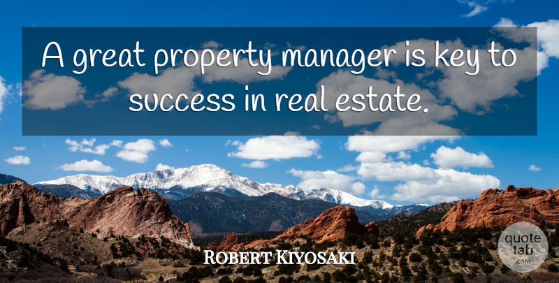 Robert Kiyosaki Quote About Real, Keys, Key To Success: A Great Property Manager Is...