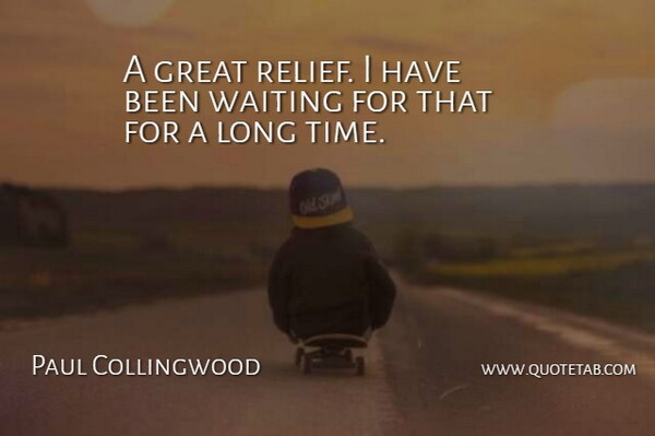 Paul Collingwood Quote About Great, Waiting: A Great Relief I Have...