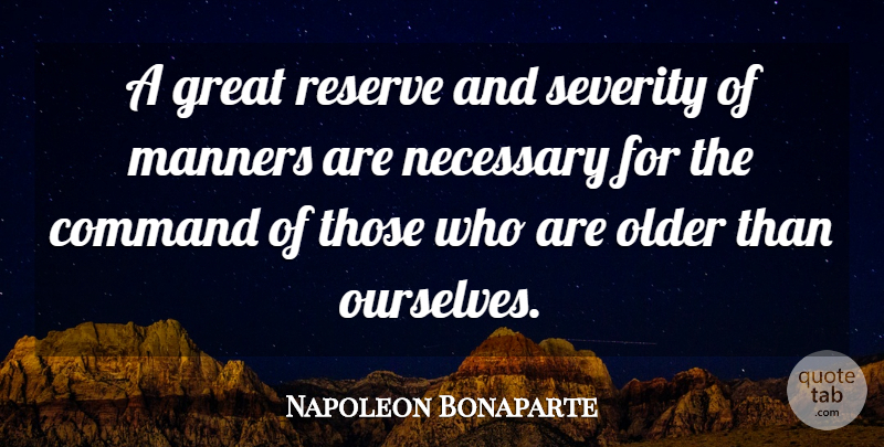 Napoleon Bonaparte Quote About Manners, Command, Severity: A Great Reserve And Severity...